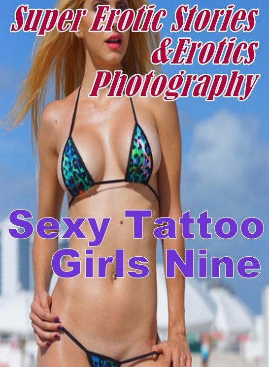 Teen: Super Erotic Stories & Erotics Photography Sexy Tattoo Girls Nine ( Erotic Photography, Erotic Stories, Nude Photos, Lesbian, She-male, Gay, Fetish, Bondage, Sex, Erotic, Erotica, Hentai, Oral, Porno )