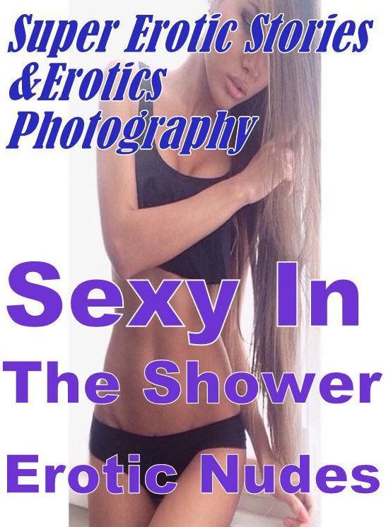 Erotic: Super Erotic Stories & Erotics Photography Sexy In The Shower Erotic Nudes ( Erotic Photography, Erotic Stories, Nude Photos, Lesbian, She-male, Gay, Fetish, Bondage, Sex, Erotic, Erotica, Hentai, Oral, Porno )