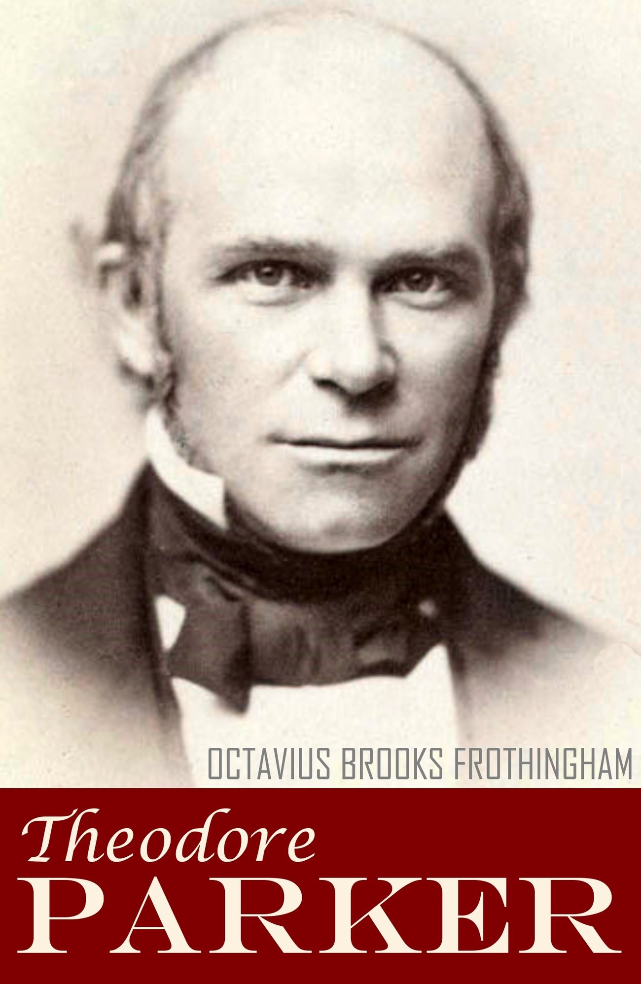 Theodore Parker: A Biography (Abridged, Annotated)