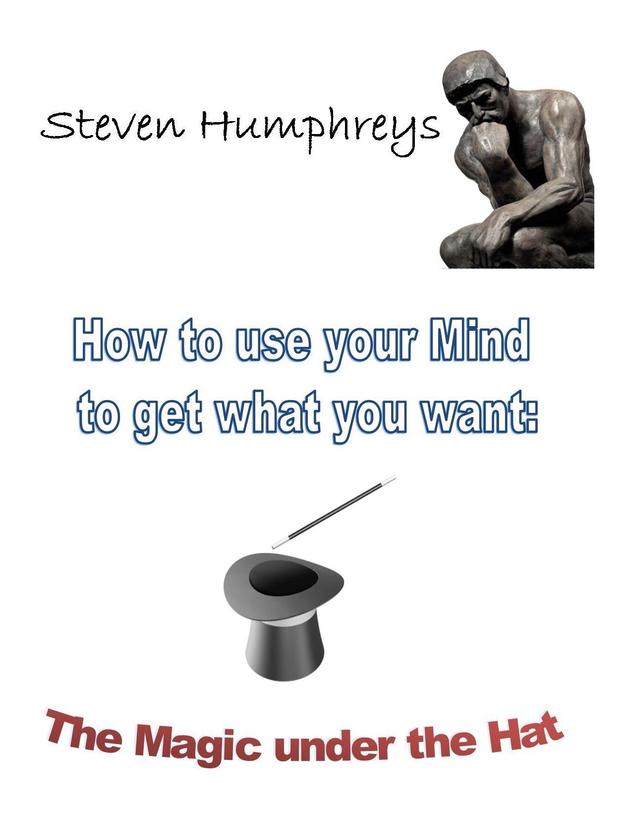 How to use your Mind to Get what you Want: The Magic Under the Hat