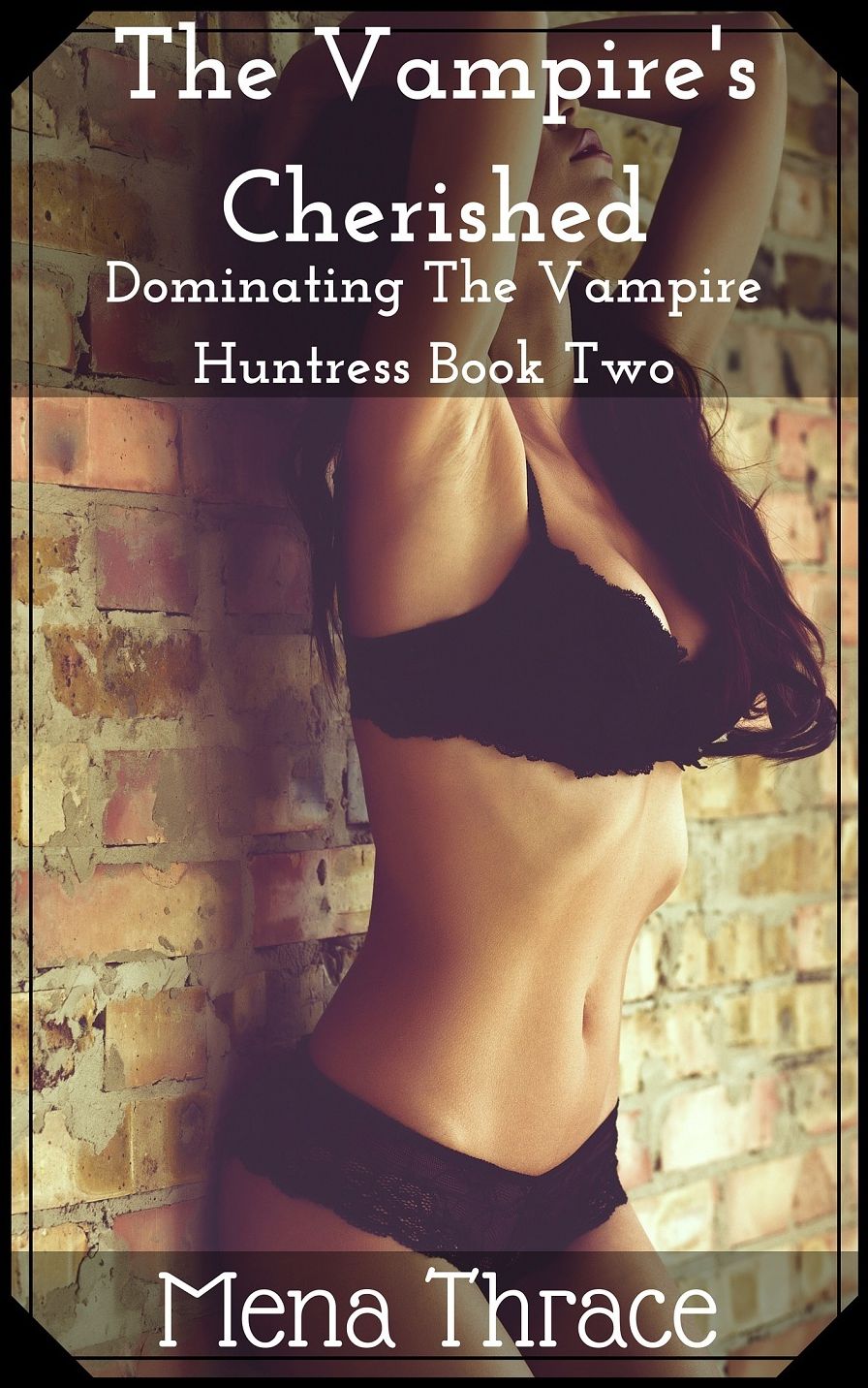 The Vampire's Cherished (Dominating The Vampire Huntress Book Two) (Dark Paranormal Vampire Dubious Consent BDSM Menage Erotica)