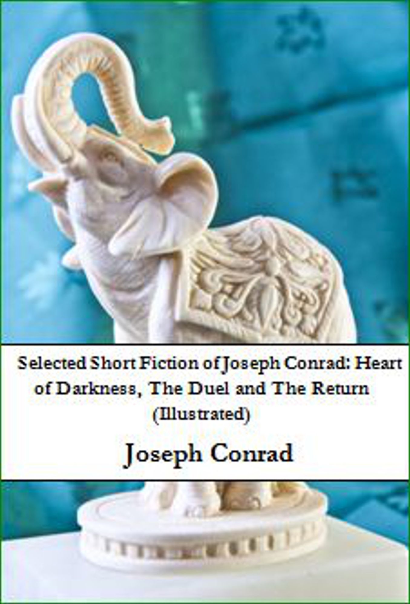 Selected Short Fiction of Joseph Conrad: Heart of Darkness, The Duel and The Return (Illustrated)