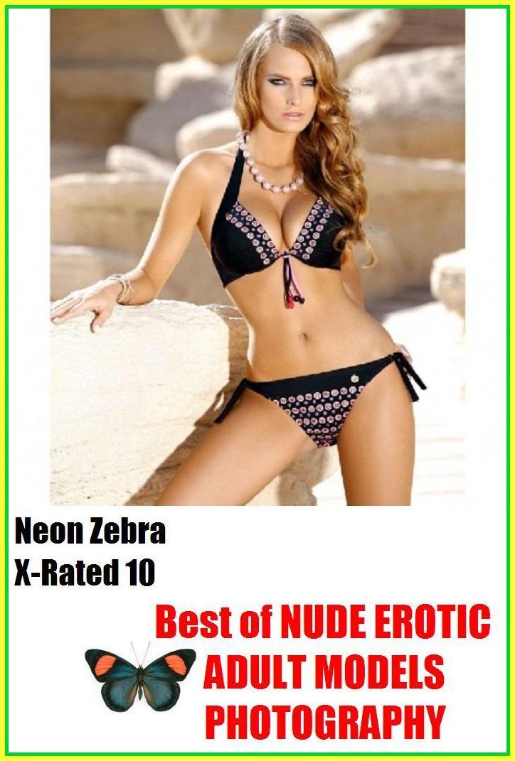 XXX: Neon Zebra X-Rated 10! Best of"NUDE EROTIC ADULT MODELS PHOTOGRAPHY" ( Erotic Photography, Erotic Stories, Nude Photos, Naked , Adult Nudes, Breast, Domination, Bare Ass, Lesbian, She-male, XXX )