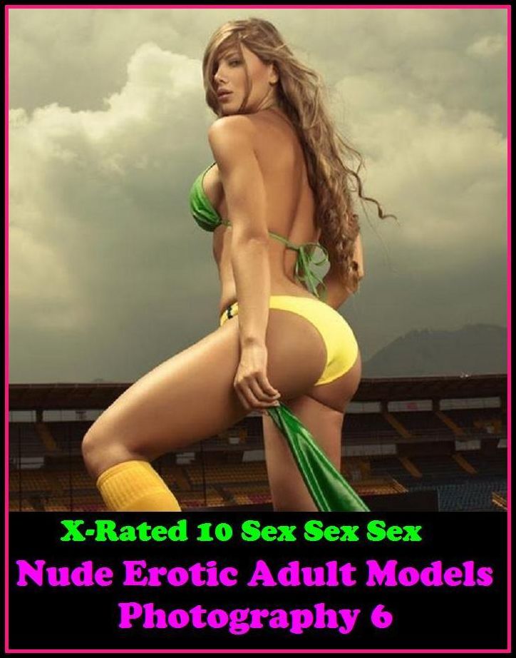 Erotica: X-Rated 10 Sex Sex Sex Nude Erotic Adult Models Photography 6 ( Gay, Fetish, Bondage, Sex, Erotic, Erotica, Hentai, Oral, Submisive, Confession, Erotica Photo, Adults Only, Blow Job, Three-sum , XXX )