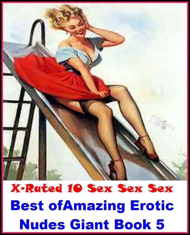 Adult Stories: X-Rated 10 Sex Sex Sex Amazing Erotic Nudes Giant Book 5 ( Erotic Photography, Erotic Stories, Nude Photos, Naked , Adult Nudes, Breast, Domination, Bare Ass, Lesbian, She-male )