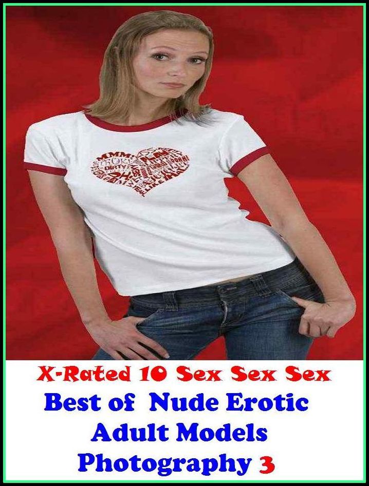 Nudes: X-Rated 10 Sex Sex Sex Best of"Nude Erotic Adult Models Photography 3 ( Erotic Photography, Erotic Stories, Nude Photos, Naked , Adult Nudes, Breast, Domination, Bare Ass, Lesbian, She-male )