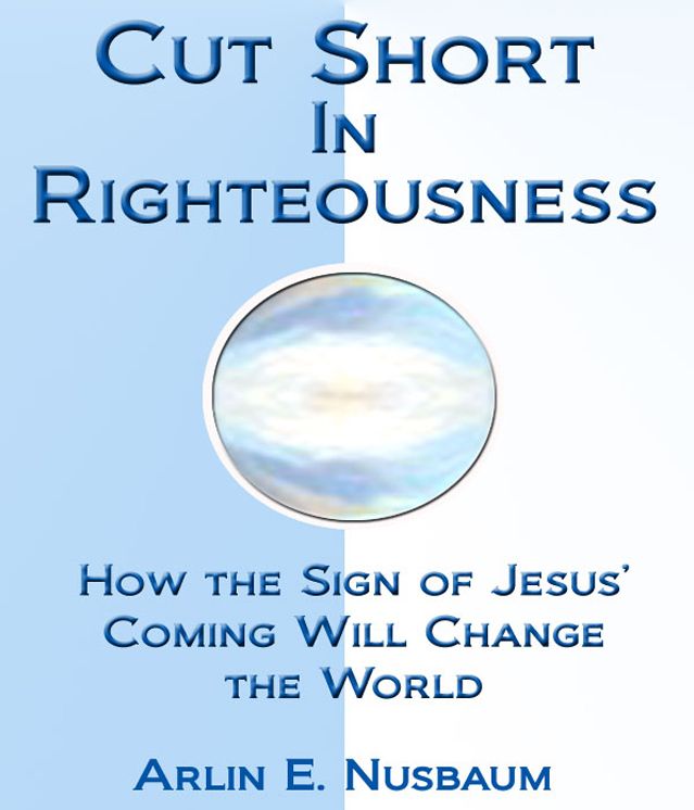 Cut Short In Righteousness, How The Sign of Jesus Coming Will Change The World