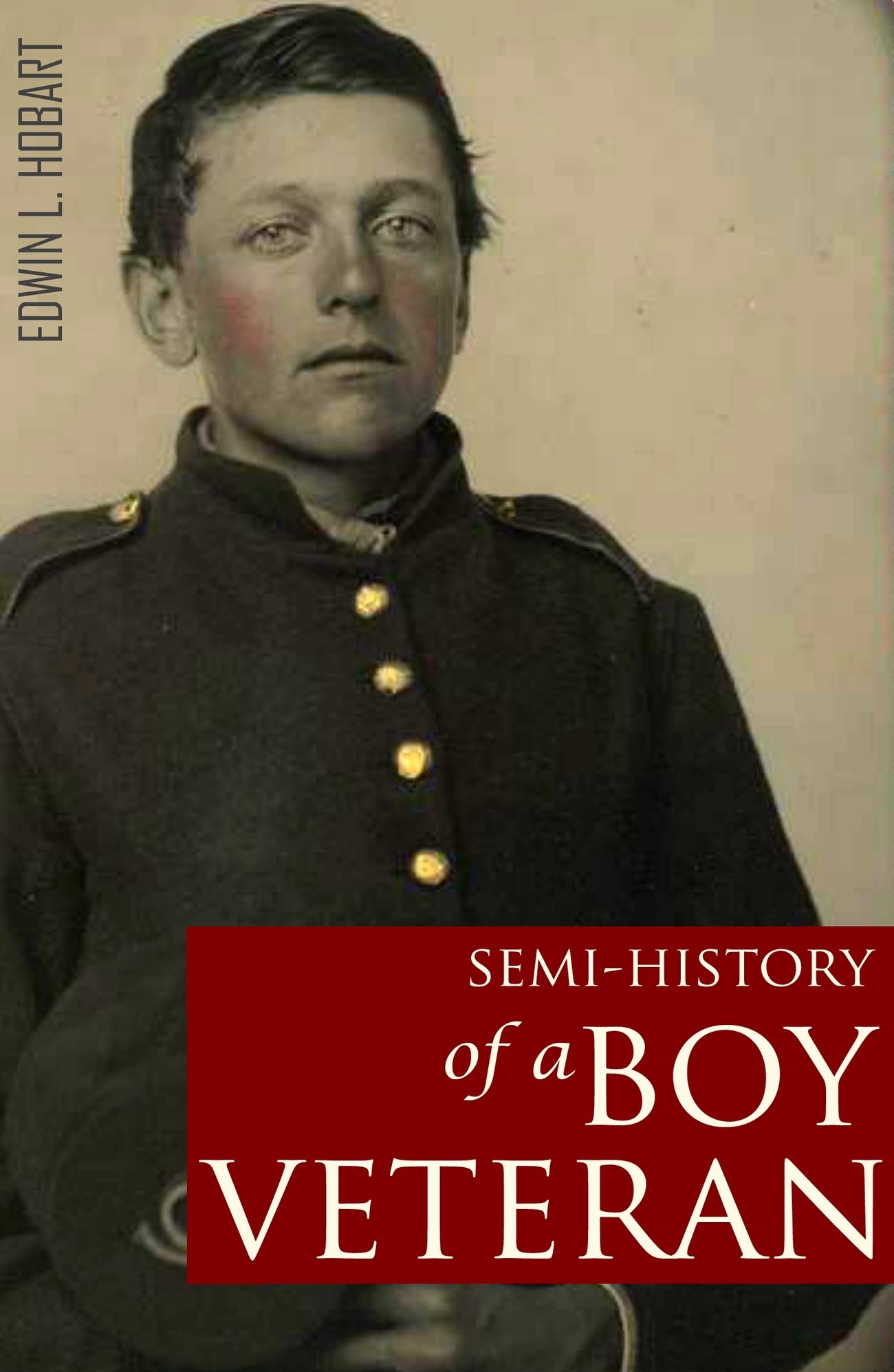 Semi-History of a Boy Veteran: 1861-1865 (Abridged, Annotated)