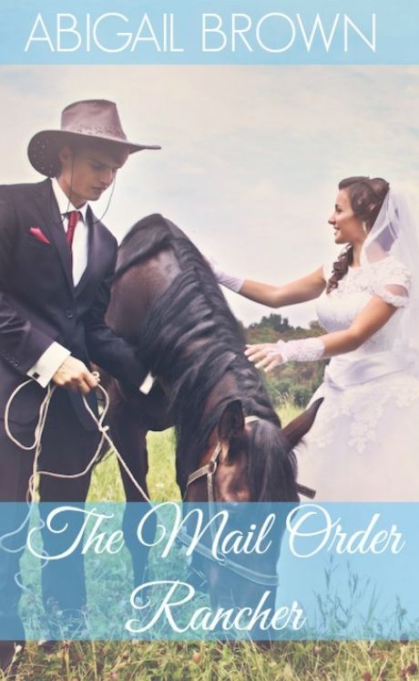 The Mail Order Rancher: A Mail Order Husband