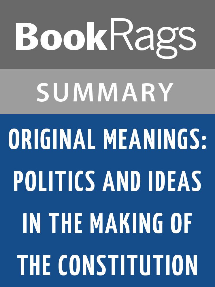 Original Meanings: Politics and Ideas in the Making of the Constitution by Jack N. Rakove l Summary & Study Guide