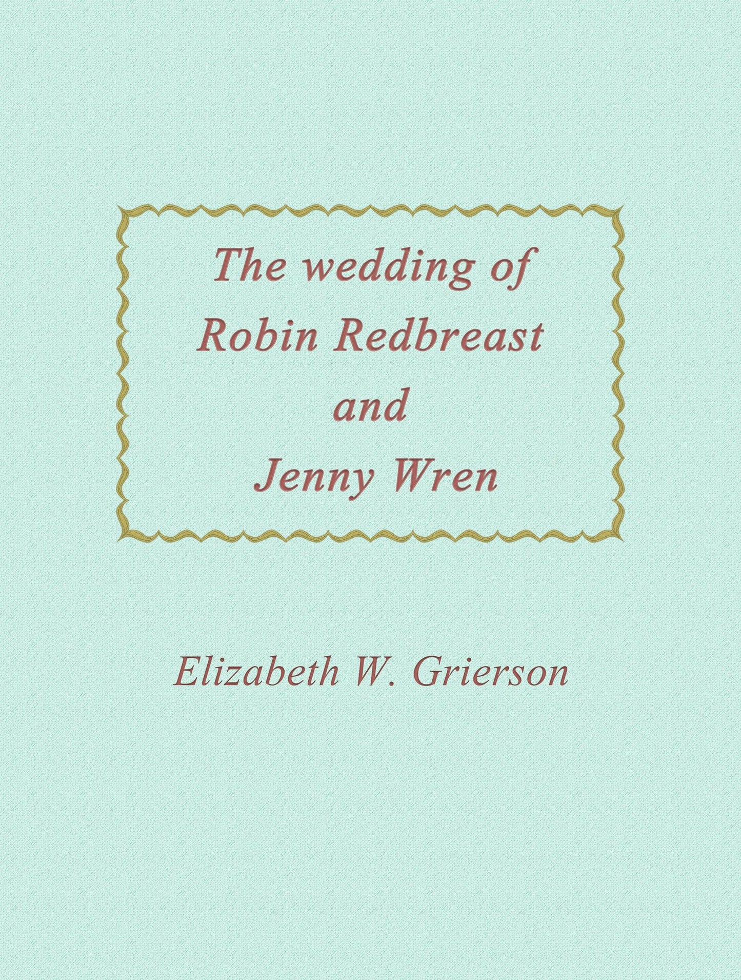 The Wedding Of Robin Redbreast And Jenny Wren