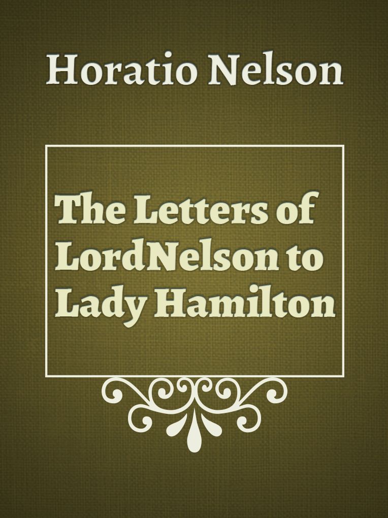 The Letters of Lord Nelson to Lady Hamilton vol 1