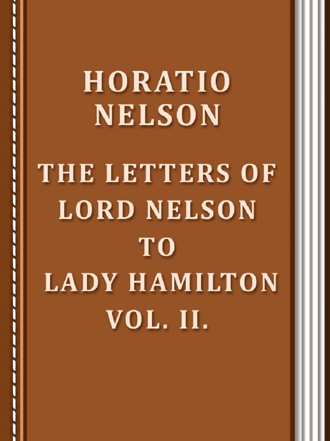 The Letters of Lord Nelson to Lady Hamilton, Vol. II.