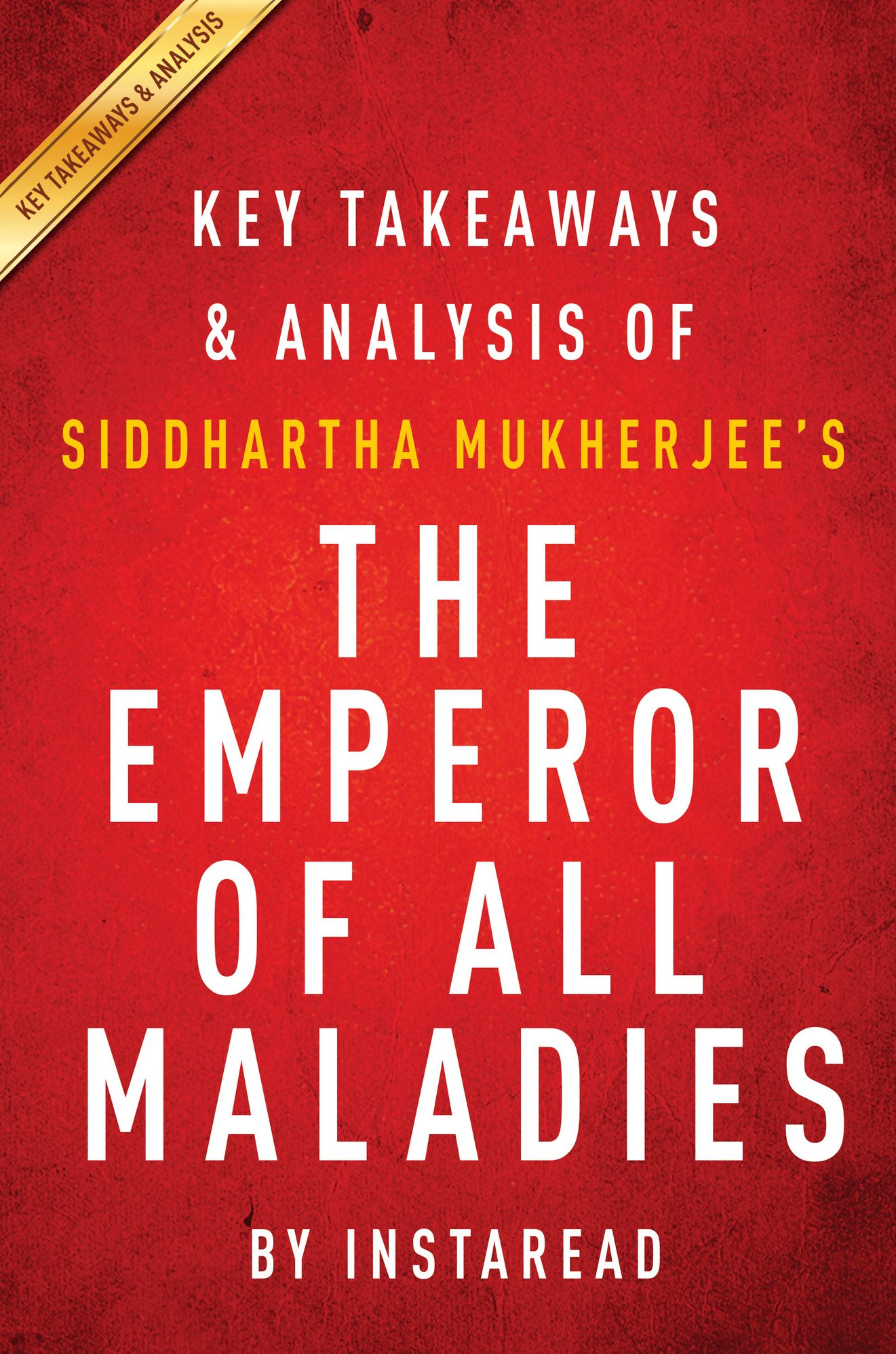 The Emperor of All Maladies by Siddhartha Mukherjee Key Takeaways & Analysis
