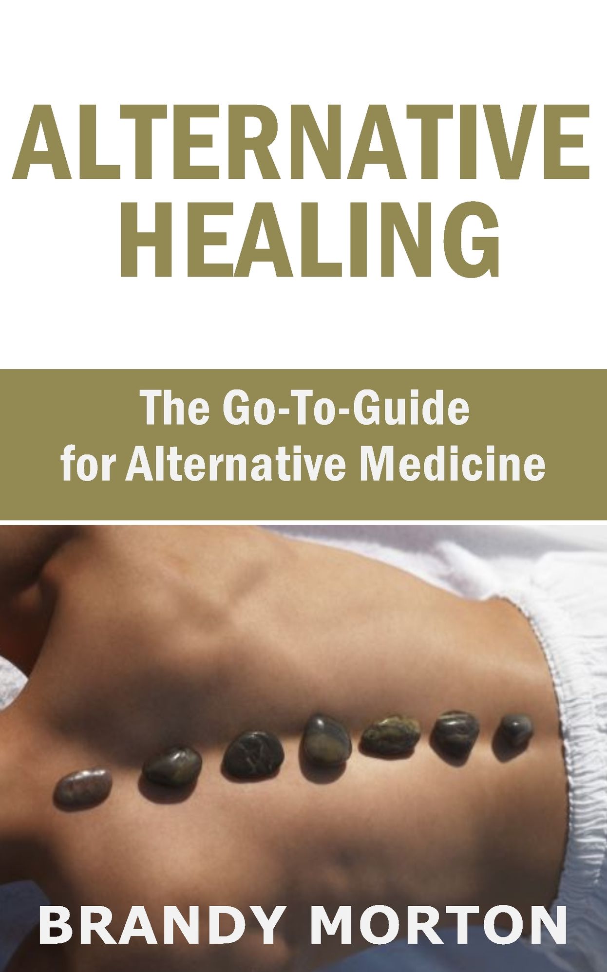 Alternative Healing: The Go-To-Guide for Alternative Medicine