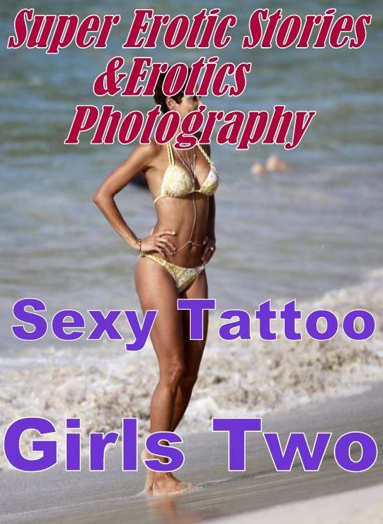 Adult: Super Erotic Stories & Erotics Photography Sexy Tattoo Girls Two ( Erotic Photography, Erotic Stories, Nude Photos, Lesbian, She-male, Gay, Fetish, Bondage, Sex, Erotic, Erotica, Hentai, Oral, Porno )