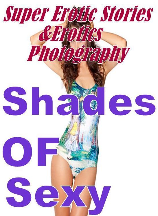 Erotica: Super Erotic Stories & Erotics Photography Shades of Sexy ( Erotic Photography, Erotic Stories, Nude Photos, Lesbian, She-male, Gay, Fetish, Bondage, Sex, Erotic, Erotica, Hentai, Oral, Porno )