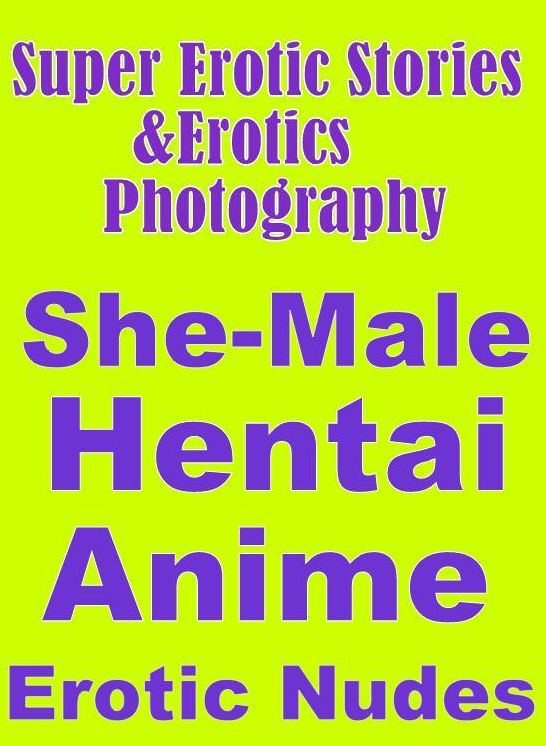 Adult: Super Erotic Stories & Erotics Photography She-Male Hentai Anime Erotic Nudes ( Erotic Photography, Erotic Stories, Nude Photos, Lesbian, She-male, Gay, Fetish, Bondage, Sex, Erotic, Erotica, Hentai, Oral, Porno )