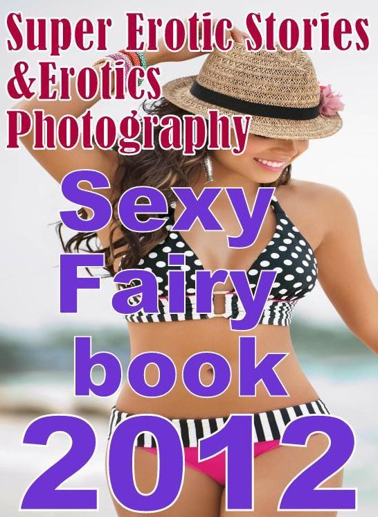 Sex: Super Erotic Stories & Erotics Photography Sexy Fairy book 2012 ( Erotic Photography, Erotic Stories, Nude Photos, Lesbian, She-male, Gay, Fetish, Bondage, Sex, Erotic, Erotica, Hentai, Oral, Porno )