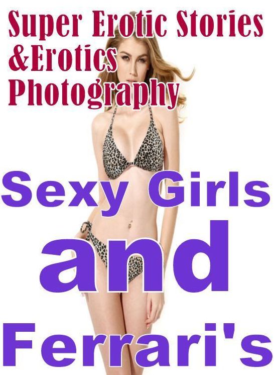 Porn: Super Erotic Stories & Erotics Photography Sexy Girls and Ferrari's ( Erotic Photography, Erotic Stories, Nude Photos, Lesbian, She-male, Gay, Fetish, Bondage, Sex, Erotic, Erotica, Hentai, Oral, Porno )