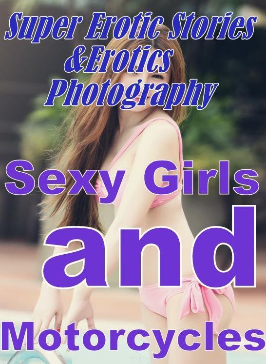 Domination: Super Erotic Stories & Erotics Photography Sexy Girls and Motorcycles ( Erotic Photography, Erotic Stories, Nude Photos, Lesbian, She-male, Gay, Fetish, Bondage, Sex, Erotic, Erotica, Hentai, Oral, Porno )