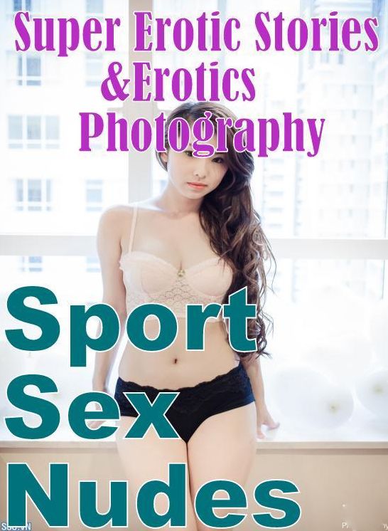 Porn: Super Erotic Stories & Erotics Photography Sport Sex Nudes ( Erotic Photography, Erotic Stories, Nude Photos, Lesbian, She-male, Gay, Fetish, Bondage, Sex, Erotic, Erotica, Hentai, Oral, Porno )