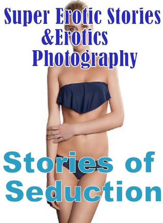 Sex: Super Erotic Stories & Erotics Photography Stories of Seduction ( Erotic Photography, Erotic Stories, Nude Photos, Lesbian, She-male, Gay, Fetish, Bondage, Sex, Erotic, Erotica, Hentai, Oral, Porno )