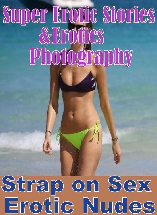 Erotic: Super Erotic Stories & Erotics Photography Strap on Sex Erotic Nudes ( Erotic Photography, Erotic Stories, Nude Photos, Lesbian, She-male, Gay, Fetish, Bondage, Sex, Erotic, Erotica, Hentai, Oral, Porno )