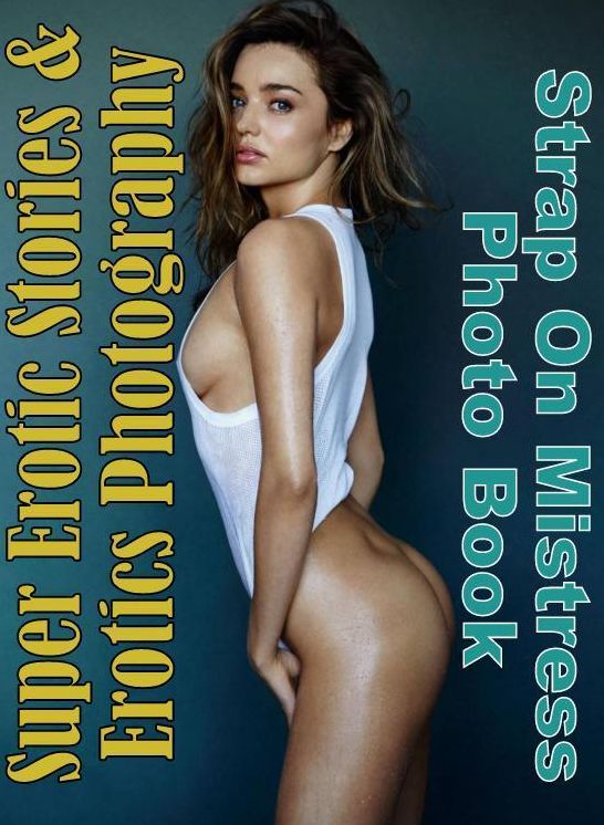 Adult: Super Erotic Stories & Erotics Photography Strap On Mistress Photo Book ( Erotic Photography, Erotic Stories, Nude Photos, Lesbian, She-male, Gay, Fetish, Bondage, Sex, Erotic, Erotica, Hentai, Oral, Porno )