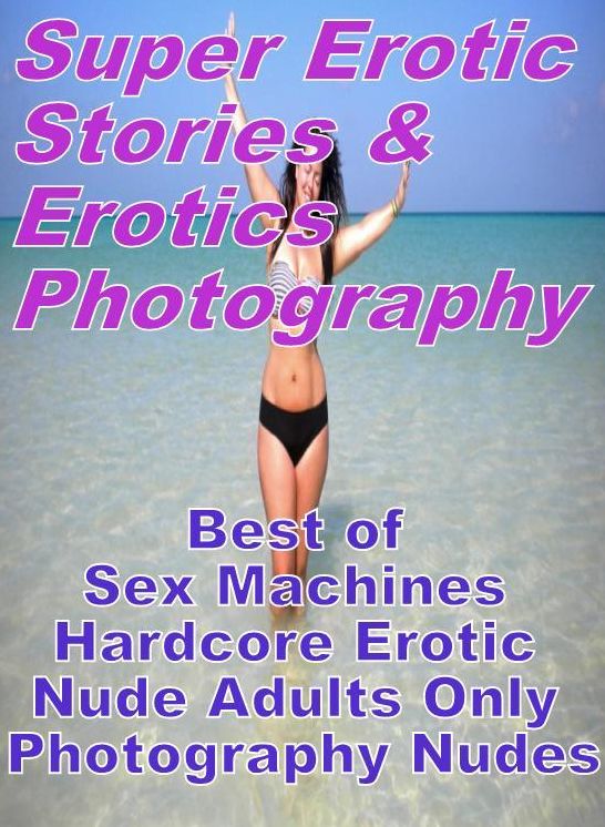 Bondage: Super Erotic Stories & Erotics Photography Best of " Sex Machines Hardcore Erotic Nude Adults Only Photography Nudes " ( Erotic Photography, Erotic Stories, Nude Photos, Lesbian, She-male, Gay, Fetish, Bondage, Sex, Erotic, Erotica, Hentai )