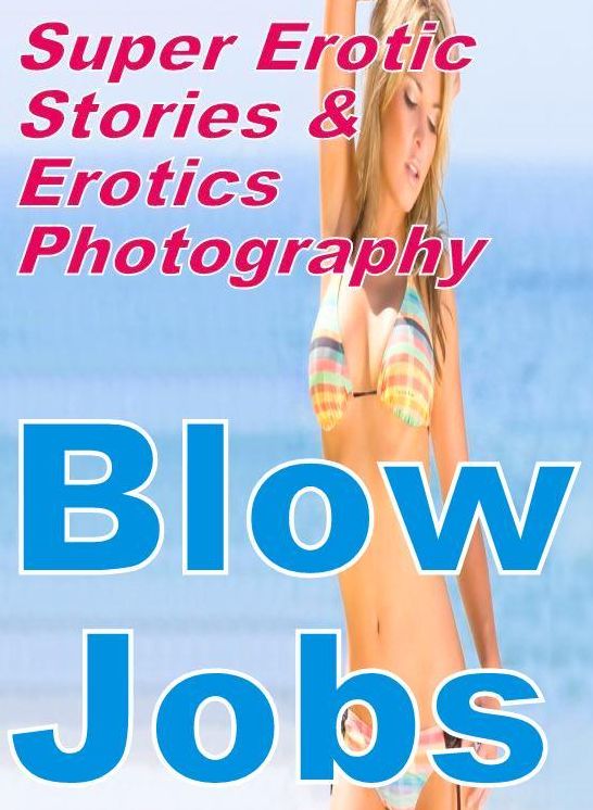Sex: Super Erotic Stories & Erotics Photography Blow Jobs ( Erotic Photography, Erotic Stories, Nude Photos, Lesbian, She-male, Gay, Fetish, Bondage, Sex, Erotic, Erotica, Hentai, Oral, Porno )