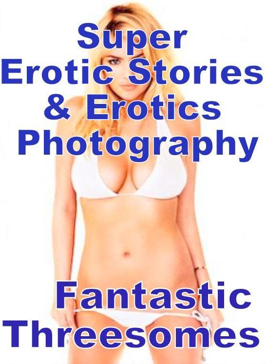 Bondage: Super Erotic Stories & Erotics Photography Fantastic Threesomes" ( Erotic Photography, Erotic Stories, Nude Photos, Lesbian, She-male, Gay, Fetish, Bondage, Sex, Erotic, Erotica, Hentai, Oral, Porno )
