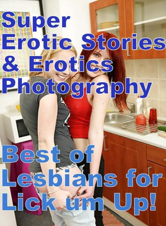 Domination: Super Erotic Stories & Erotics Photography Best of Lesbians for Lick um Up! ( Erotic Photography, Erotic Stories, Nude Photos, Lesbian, She-male, Gay, Fetish, Bondage, Sex, Erotic, Erotica, Hentai, Oral, Porno )