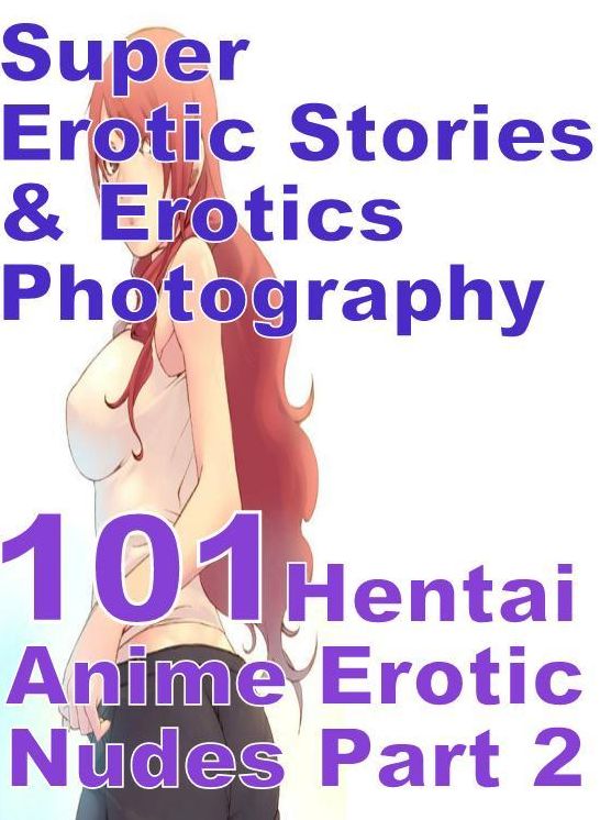 Porn: Super Erotic Stories & Erotics Photography 101 Hentai Anime Erotic Nudes Part 2 ( Erotic Photography, Erotic Stories, Nude Photos, Lesbian, She-male, Gay, Fetish, Bondage, Sex, Erotic, Erotica, Hentai, Oral, Porno )
