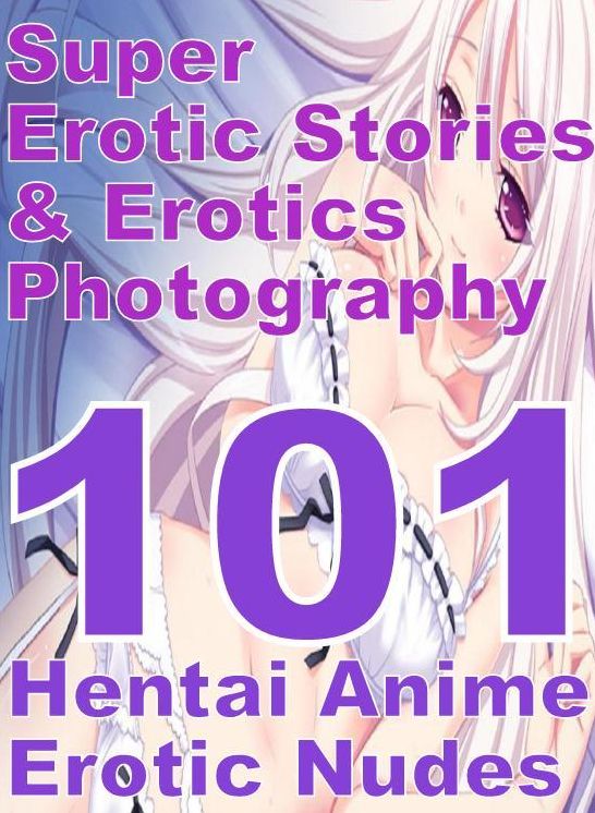 Sex: Super Erotic Stories & Erotics Photography 101 Hentai Anime Erotic Nudes ( Erotic Photography, Erotic Stories, Nude Photos, Lesbian, She-male, Gay, Fetish, Bondage, Sex, Erotic, Erotica, Hentai, Oral, Porno )