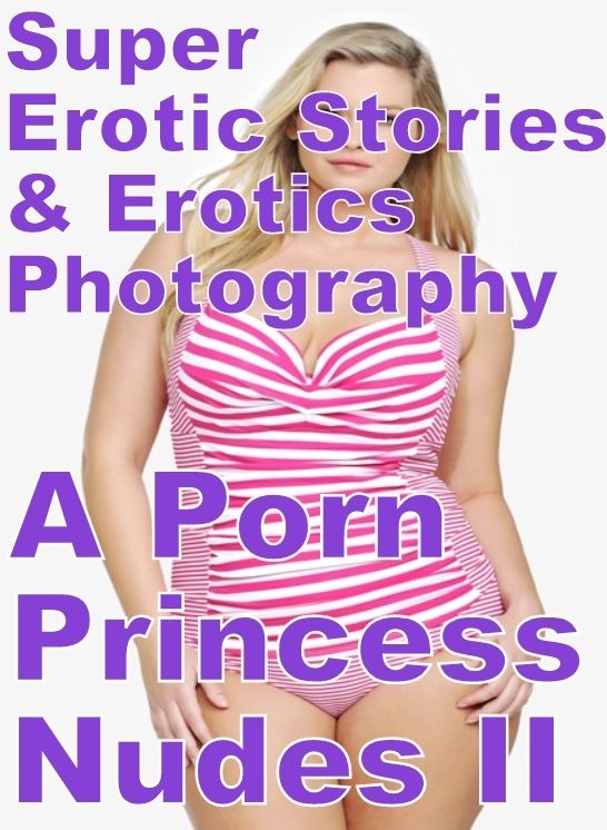 Teen: Super Erotic Stories & Erotics Photography A Porn Princess Nudes II ( Erotic Photography, Erotic Stories, Nude Photos, Lesbian, She-male, Gay, Fetish, Bondage, Sex, Erotic, Erotica, Hentai, Oral, Porno )