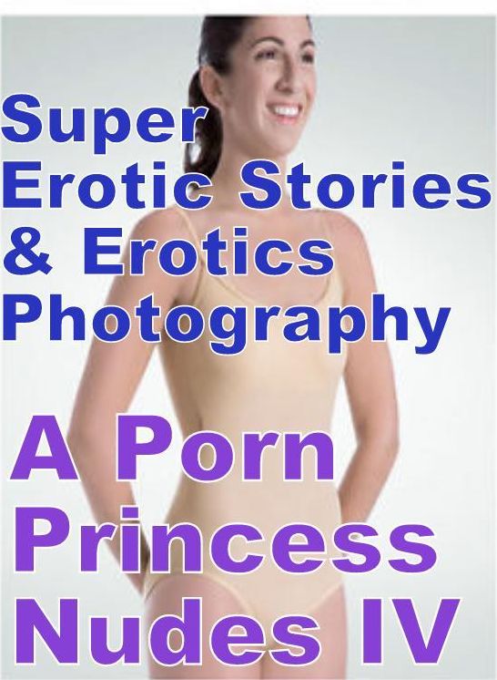 Sex: Super Erotic Stories & Erotics Photography A Porn Princess Nudes IV ( Erotic Photography, Erotic Stories, Nude Photos, Lesbian, She-male, Gay, Fetish, Bondage, Sex, Erotic, Erotica, Hentai, Oral, Porno )