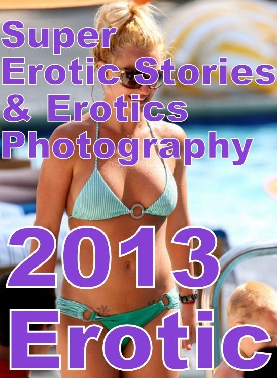 Erotica: Super Erotic Stories & Erotics Photography 2013 Erotic ( Erotic Photography, Erotic Stories, Nude Photos, Lesbian, She-male, Gay, Fetish, Bondage, Sex, Erotic, Erotica, Hentai, Oral, Porno )