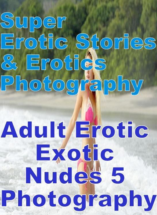 Teen: Super Erotic Stories & Erotics Photography Adult Erotic Exotic Nudes 5 Photography ( Erotic Photography, Erotic Stories, Nude Photos, Lesbian, She-male, Gay, Fetish, Bondage, Sex, Erotic, Erotica, Hentai, Oral, Porno )