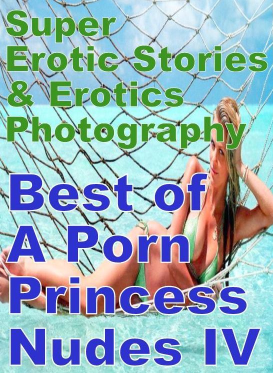 Adult: Super Erotic Stories & Erotics Photography Best of " A Porn Princess Nudes IV " ( Erotic Photography, Erotic Stories, Nude Photos, Lesbian, She-male, Gay, Fetish, Bondage, Sex, Erotic, Erotica, Hentai, Oral, Porno )