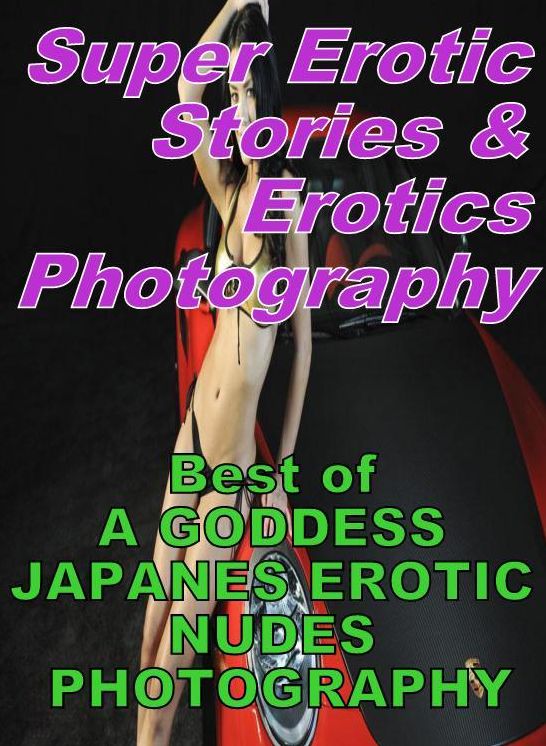 Sex: Super Erotic Stories & Erotics Photography Best of "A GODDESS JAPANES EROTIC NUDES PHOTOGRAPHY" ( Erotic Photography, Erotic Stories, Nude Photos, Lesbian, She-male, Gay, Fetish, Bondage, Sex, Erotic, Erotica, Hentai, Oral, Porno )