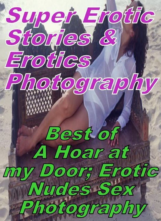 Porn: Super Erotic Stories & Erotics Photography Best of "A Hoar at my Door; Erotic Nudes Sex Photography" ( Erotic Photography, Erotic Stories, Nude Photos, Lesbian, She-male, Gay, Fetish, Bondage, Sex, Erotic, Erotica, Hentai, Oral, Porno )