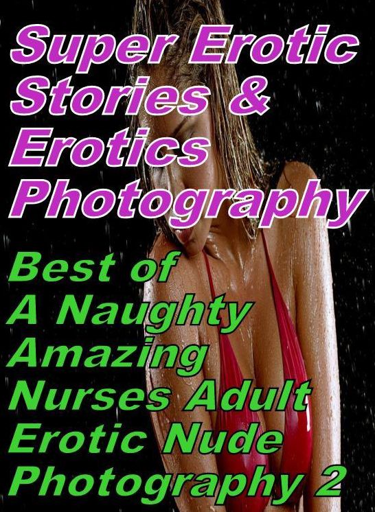 Domination: Super Erotic Stories & Erotics Photography Best of "A Naughty Amazing Nurses Adult Erotic Nude Photography 2" ( Erotic Photography, Erotic Stories, Nude Photos, Lesbian, She-male, Gay, Fetish, Bondage, Sex, Erotic, Erotica, Hentai, Oral )