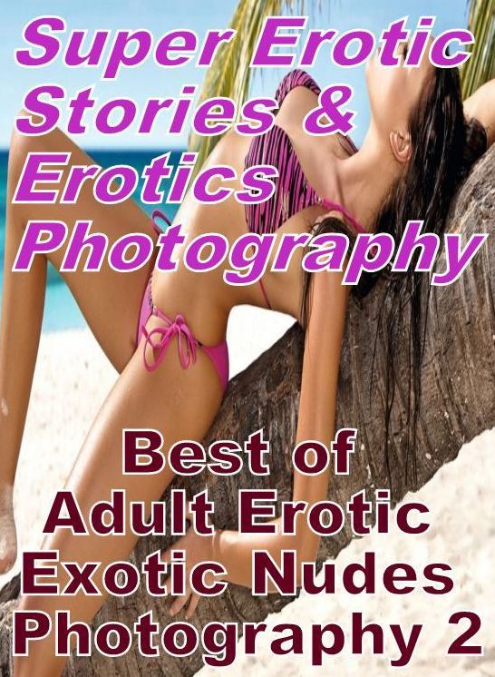 Adult: Super Erotic Stories & Erotics Photography Best of "Adult Erotic Exotic Nudes Photography 2" ( Erotic Photography, Erotic Stories, Nude Photos, Lesbian, She-male, Gay, Fetish, Bondage, Sex, Erotic, Erotica, Hentai, Oral, Porno )