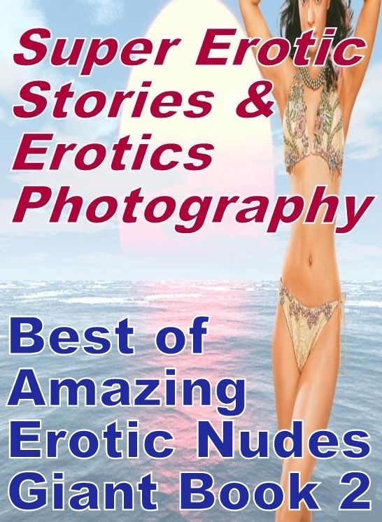 Bondage: Super Erotic Stories & Erotics Photography Best of "Amazing Erotic Nudes Giant Book 2" ( Erotic Photography, Erotic Stories, Nude Photos, Lesbian, She-male, Gay, Fetish, Bondage, Sex, Erotic, Erotica, Hentai, Oral, Porno )