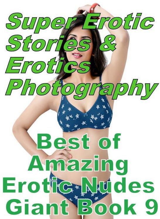 Adult: Super Erotic Stories & Erotics Photography Best of "Amazing Erotic Nudes Giant Book 9" ( Erotic Photography, Erotic Stories, Nude Photos, Lesbian, She-male, Gay, Fetish, Bondage, Sex, Erotic, Erotica, Hentai, Oral, Porno )