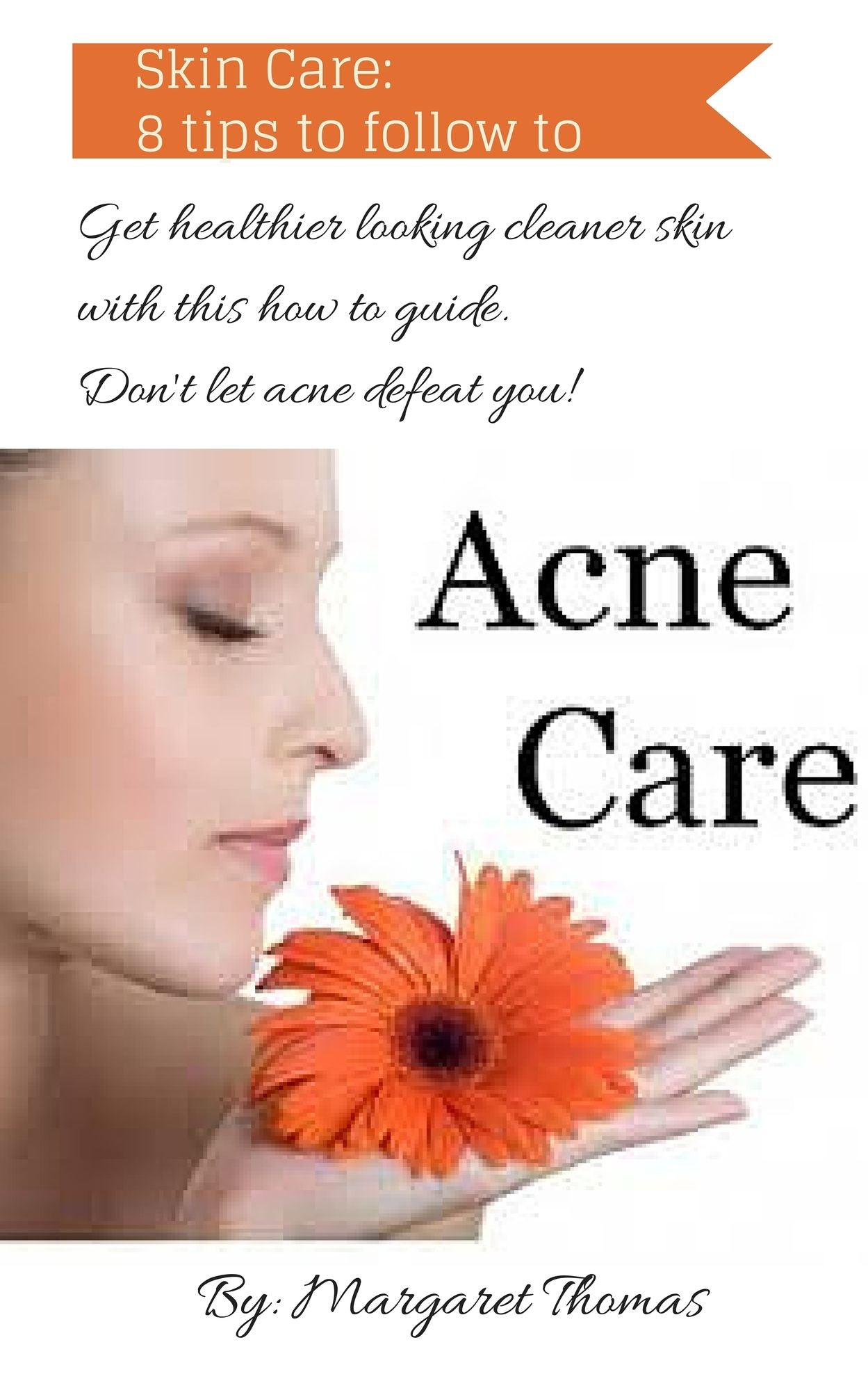 8 Tips For Healthy And Shining Skin: A quick Guide To Get And Maintain Healthier Skin, Especially Due To Acne, Proper Dieting, Skin Care, Exercise, Exposure, Etc.