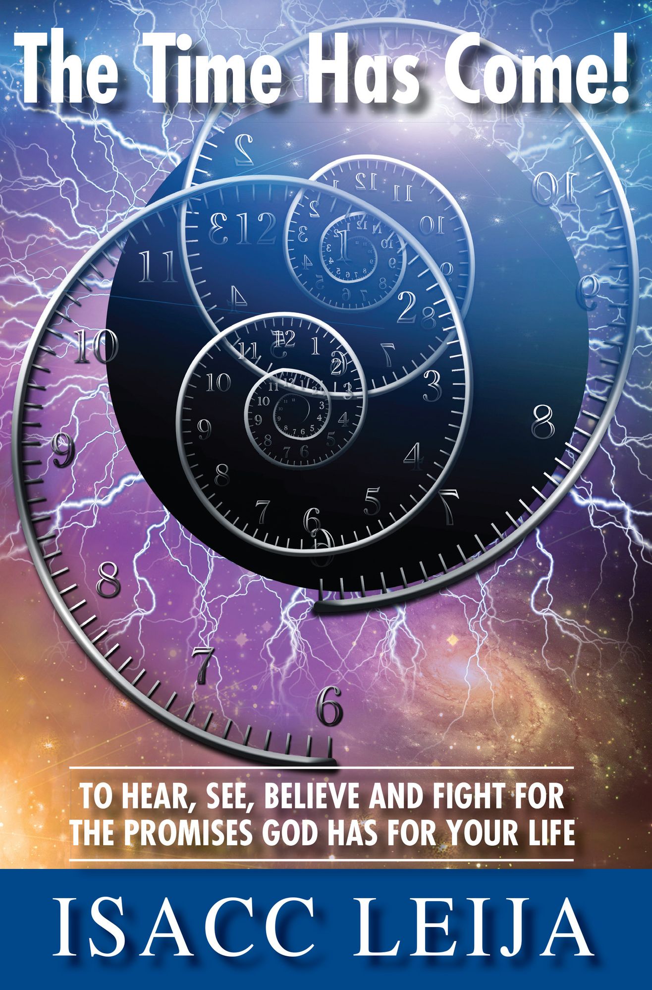 The Time Has Come! To Hear, See, Believe and Fight for the Promises God Has for Your Life