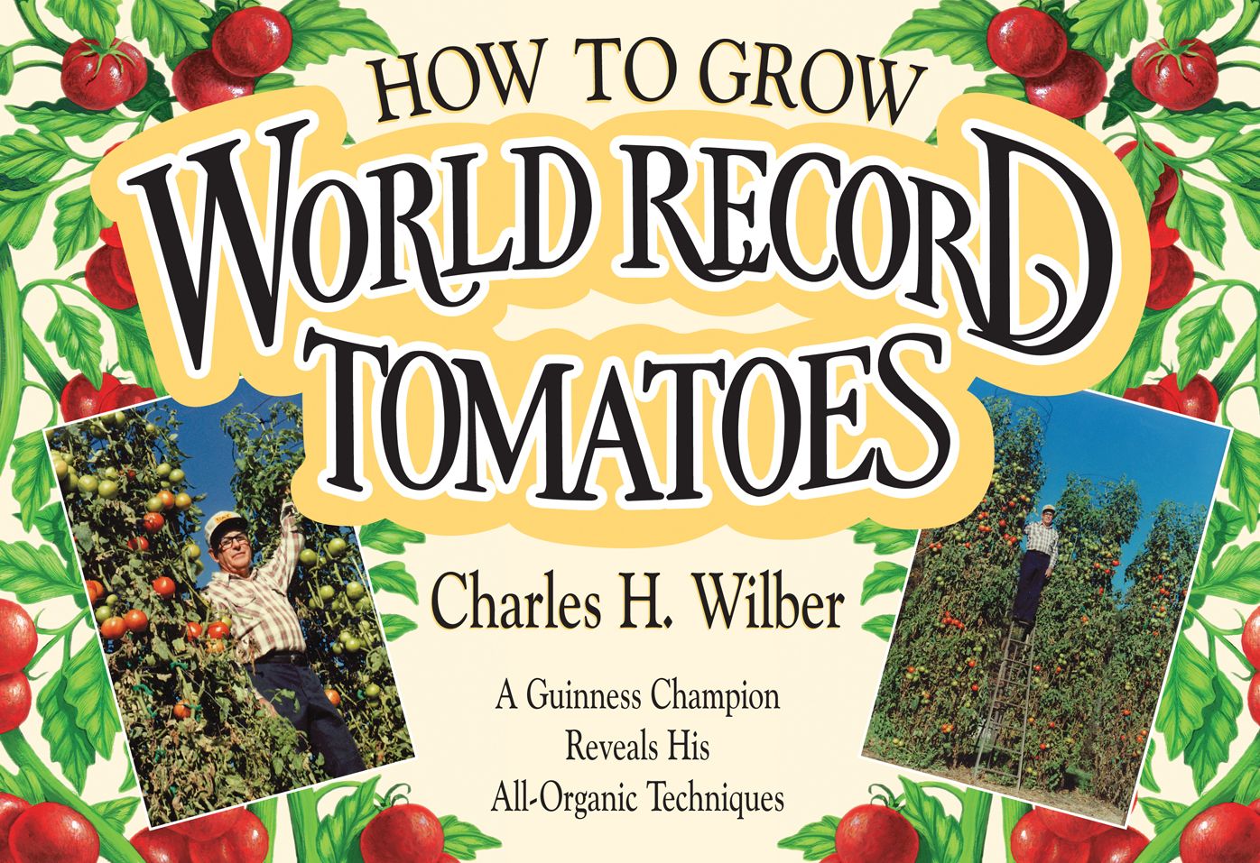 How to Grow World Record Tomatoes: A Guinness Champion Reveals His All-Organic Secrets