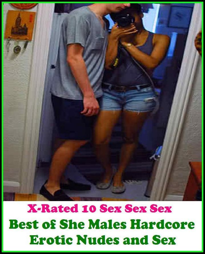 Gay: X-Rated 10 Sex Sex Sex Best of"She Males Hardcore Erotic Nudes and Sex" ( Gay, Fetish, Bondage, Sex, Erotic, Erotica, Hentai, Oral, Submisive, Confession, Erotica Photo, Adults Only, Blow Job, Three-sum , XXX )